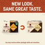 New Look. Same Great Taste. You may receive either package while we transition.