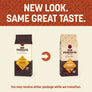 New Look. Same Great Taste. You may receive either package while we transition.