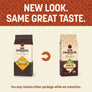 New Look. Same Great Taste. You may receive either package while we transition.